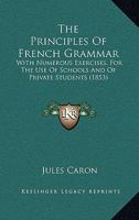 The Principles Of French Grammar: With Numerous Exercises, For The Use Of Schools And Of Private Students 1165091976 Book Cover