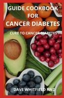 GUIDE COOKBOOK FOR CANCER DIABETES: CURE TO CANCER DIABETES B08ZBJ4JF3 Book Cover
