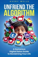 Unfriend the Algorithm: A Humorous Digital Detox Guide to Reclaiming Your Life (Life Uncomplicated) B0DN97CMGD Book Cover