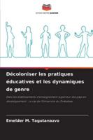 Décoloniser les pratiques éducatives et les dynamiques de genre: Dans les établissements d'enseignement supérieur des pays en développement : Le cas de l'Université du Zimbabwe (French Edition) 6208742803 Book Cover