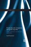 Private Security Companies during the Iraq War: Military Performance and the Use of Deadly Force 1138893404 Book Cover