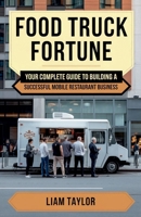 Food Truck Fortune Your Complete Guide To Building a Successful Mobile Restaurant Business Liam Taylor B0DW1T2P5X Book Cover