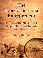 The Transformational Entrepreneur: Igniting The Mind, Heart, & Spirit For Breakthrough Business Success 0615454623 Book Cover