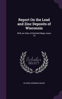 Report on the Lead and Zinc Deposits of Wisconsin: With an Atlas of Detailed Maps, Issue 14 1356792103 Book Cover