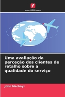 Uma avaliação da perceção dos clientes de retalho sobre a qualidade do serviço (Portuguese Edition) 6208855160 Book Cover