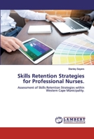Skills Retention Strategies for Professional Nurses.: Assessment of Skills Retention Strategies within Western Cape Municipality. 6202517344 Book Cover