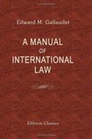 A Manual of International Law: Fourth Edition, with an Introductory Note Relating to Recent American Diplomacy 1421200856 Book Cover
