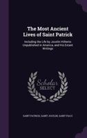 The Most Ancient Lives of Saint Patrick: Including the Life by Jocelin Hitherto Unpublished in America, and His Extant Writings 1341395871 Book Cover