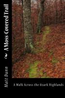 A Moss-Covered Trail: A Walk Across the Ozark Highlands 1539754111 Book Cover