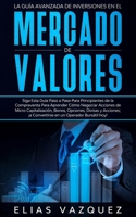 La Gu�a Avanzada de Inversiones en el Mercado de Valores: Siga Esta Gu�a Paso a Paso Para Principiantes de la Compraventa Para Aprender C�mo Negociar Acciones de Micro Capitalizaci�n, Bonos, Opciones, B0851LN5RR Book Cover