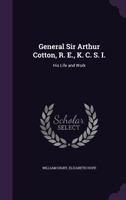 General Sir Arthur Cotton, R. E., K. C. S. I.: His Life and Work 1341303446 Book Cover