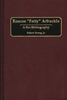 Roscoe "Fatty" Arbuckle: A Bio-Bibliography (Bio-Bibliographies in the Performing Arts) 0313265372 Book Cover
