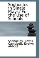Sophocles in Single Plays: For the Use of Schools 0554513641 Book Cover