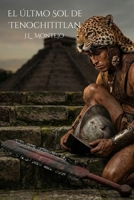 El último Sol de Tenochititlan: Una novela épica sobre la caída del Imperio Azteca y el nacimiento de una nueva era. (Spanish Edition) B0G6LCY121 Book Cover