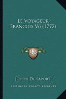 Le Voyageur Francois V6 (1772) 1166786633 Book Cover