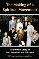 The Making of a Spiritual Movement: The Untold Story of Paul Twitchell and Eckankar 0961112468 Book Cover