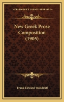New Greek Prose Composition: Pt. 1. Based Upon the Anabasis, Books I and II; Pt. 2. Based Upon ... 1164850768 Book Cover