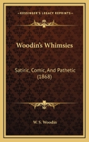Woodin's Whimsies: Satiric, Comic, And Pathetic 1167194411 Book Cover
