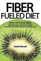 Fiber Fueled Diet: Restore Your Health With Fiber Fueled Approach, Boost Immune System, And Optimize Microbiome. Obtain The Plant-Based Gut Health Diet To Lose Weight And Maintain Your Fitness 1801140014 Book Cover