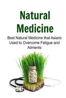 Natural Medicine: Best Natural Medicine That Asians Used to Overcome Fatigue and Ailments: Natural Medicine, Natural Medicine Book, Natural Medicine Guide, Natural Medicine Tips, Herbal Medicine 1534794220 Book Cover