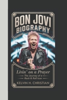 BON JOVI BIOGRAPHY: Livin’ on a Prayer – The Journey of a Rock & Roll Icon B0F28KSJDX Book Cover
