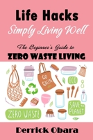 Life Hacks - Simply Living Well: The Beginner's Guide to Zero Waste Living B0874N2DR7 Book Cover