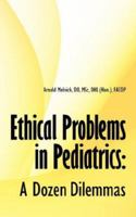 Ethical Problems in Pediatrics: A Dozen Dilemmas 1425992064 Book Cover