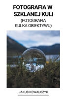Fotografia w Szklanej Kuli (Fotografia Kulka Obiektywu) B0BJSKTF1B Book Cover