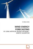 WIND ENERGY FORECASTING: BY USING ARTIFICIAL NEURAL NETWORK - GENETIC ALGORITHM 3639112970 Book Cover