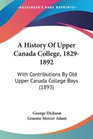 A History of Upper Canada College, 1829-1892 1015310230 Book Cover