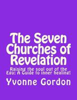 The Seven Churches or Chakra Energy Centers of Our Soul from the Biblical Point: Understanding the Book of Revelation as a Guide to Inner Healing! 1987726111 Book Cover