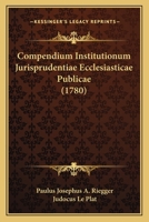 Compendium Institutionum Jurisprudentiae Ecclesiasticae Publicae (1780) 1166037703 Book Cover