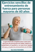 Entrenamiento de fuerza para mayores de 60 años.: La guía ilustrada completa paso a paso para ejercicios de prevención de caídas, mejorar la ... ejercicios rápidos en casa (Spanish Edition) B0CSNNP1DL Book Cover