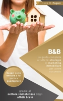 B&b: La guida completa a tutte le strategie di marketing immobiliare per avere successo. Scopri come entrare a far parte e B092XJ46MP Book Cover