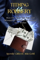 Tithing Is Robbery: How Churches Use Fear And Misapplied Scripture To Control Your Wallet B0G6NLTXSJ Book Cover
