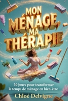 MON MÉNAGE MA THÉRAPIE: 30 JOURS pour transformer le temps de ménage en bien-être (French Edition) B0GVDGNQMQ Book Cover