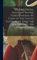 Major General Anthony Wayne, Third General-in-chief of the United States Army Since the Adoption of the Constitution 1018525319 Book Cover