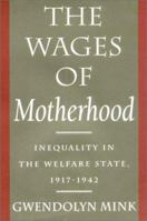 The Wages of Motherhood: Inequality in the Welfare State, 1917-1942 0801495342 Book Cover