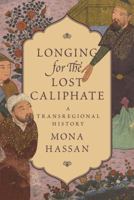 Longing for the Lost Caliphate: A Transregional History 0691183376 Book Cover