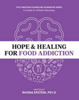 Hope & Healing for Food Addiction: A Guide to Holistic Recovery - Mindfulness Meditation & Cognitive Behavioral Therapy Workbook - CBT Workbook for Adults - Christian Theology & Counseling Series 1960624024 Book Cover