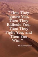 First They Ignore You, Then They Ridicule You, Then They Fight You, and Then You Win - Mahatma Gandhi: Daily Motivation Quotes Notebook for Work, School, and Personal Writing - 6x9 120 pages 1670840085 Book Cover