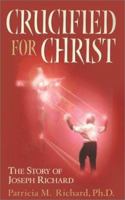 Crucified for Christ: The Story of Joseph Richard 0970042906 Book Cover
