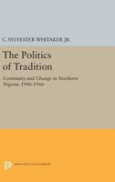The Politics of Tradition: Continuity and Change in Northern Nigeria, 1946-1966 0691621438 Book Cover