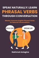 SPEAK NATURALLY: LEARN PHRASAL VERBS THROUGH CONVERSATION: Master Common English Phrasal Verbs for Natural Conversations (Speak Naturally: Learn English Through Conversation) B0F79SCGMB Book Cover
