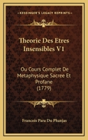 Theorie Des Etres Insensibles V1: Ou Cours Complet De Metaphysique Sacree Et Profane (1779) 1166340538 Book Cover