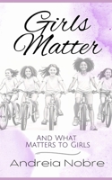 Girls Matter: And What Matters to Girls B0DPK1C7M9 Book Cover