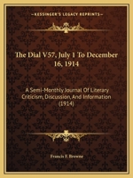 The Dial V57, July 1 To December 16, 1914: A Semi-Monthly Journal Of Literary Criticism, Discussion, And Information 1160712832 Book Cover