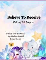 Believe To Receive: Calling All Angels (Divine’s Never Ending Journey) B0DWW1CT5Q Book Cover