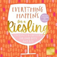 Everything Happens for a Riesling: Cocktails and Coasters for Good Days and Bad 1250279607 Book Cover