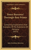 Peters Burrowes' Thorough-Base Primer: Containing Explanations And Examples Of The Rudiments Of Harmony 1248342828 Book Cover